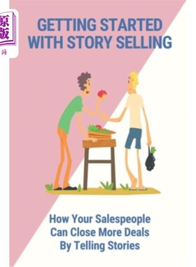 海外直订Getting Started With Story Selling: How Your Salespeople Can Close More Deals By 从故事销售开始:你的销售人