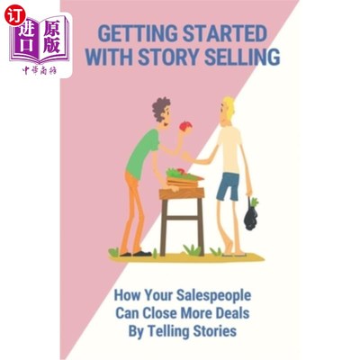 海外直订Getting Started With Story Selling: How Your Salespeople Can Close More Deals By 从故事销售开始:你的销售人