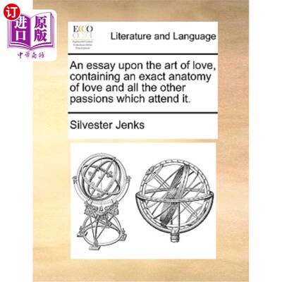 海外直订An Essay Upon the Art of Love, Containing an Exact Anatomy of Love and All the O 《论爱的艺术，包括对爱和与