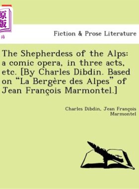 海外直订The Shepherdess of the Alps: A Comic Opera, in Three Acts, Etc. [By Charles Dibd 《阿尔卑斯山的牧羊女：三幕