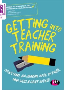 海外直订Getting Into Teacher Training: Passing Your Skills Tests and Succeeding in Your  进入教师培训：通过技能测试