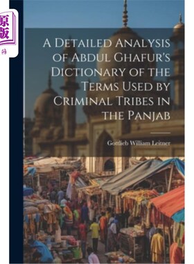 海外直订A Detailed Analysis of Abdul Ghafur's Dictionary of the Terms Used by Criminal T 《旁遮普省犯罪部落用语词典