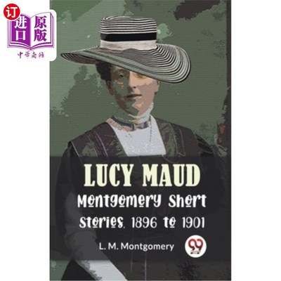 海外直订Lucy Maud Montgomery Short Stories, 1896 To 1901 《露西·莫德·蒙哥马利短篇小说》(1896 - 1901