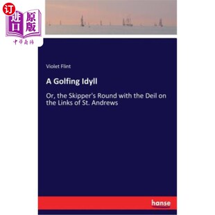 海外直订A Golfing Idyll: Or, the Skipper's Round with the Deil on the Links of St. Andre 高尔夫田园诗：或者，在圣安