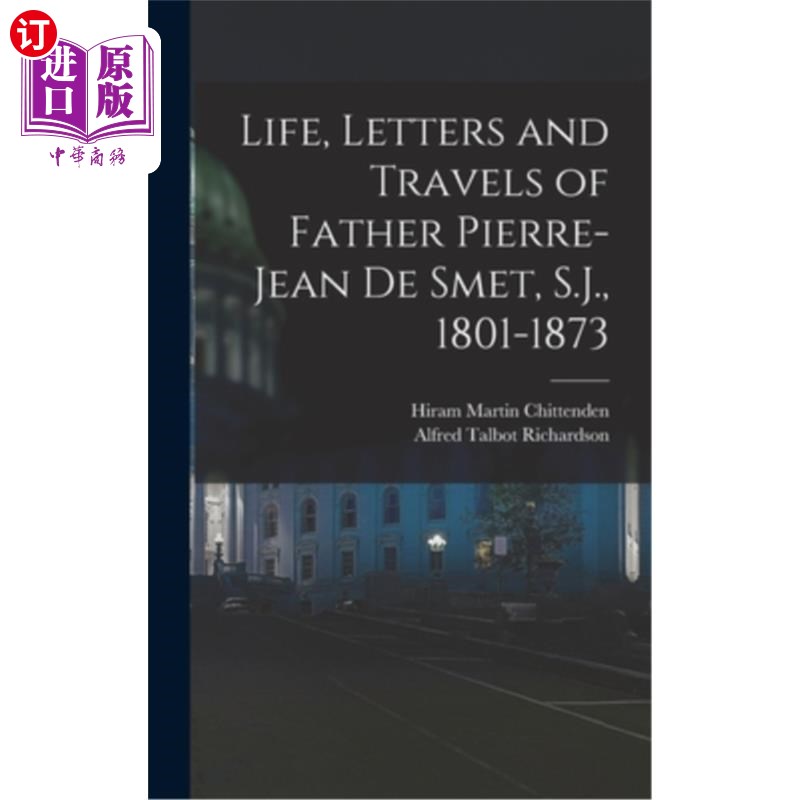 海外直订Life, Letters and Travels of Father Pierre-Jean de Smet, S.J., 1801-1873 皮埃尔-让·德·斯梅特神父的生平、书