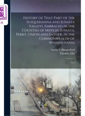 海外直订History of That Part of the Susquehanna and Juniata Valleys, Embraced in the Cou 萨斯奎哈纳和朱尼亚塔山谷的