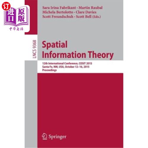 海外直订Spatial Information Theory: 12th International Conference, Cosit 2015, Santa Fe, 空间信息理论:第12届国际会
