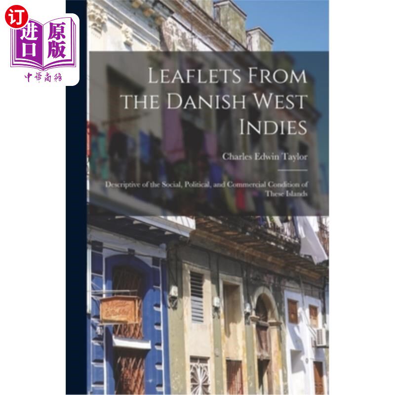 海外直订Leaflets From the Danish West Indies: Descriptive of the Social, Political, and  来自丹麦西印度群岛的传单: