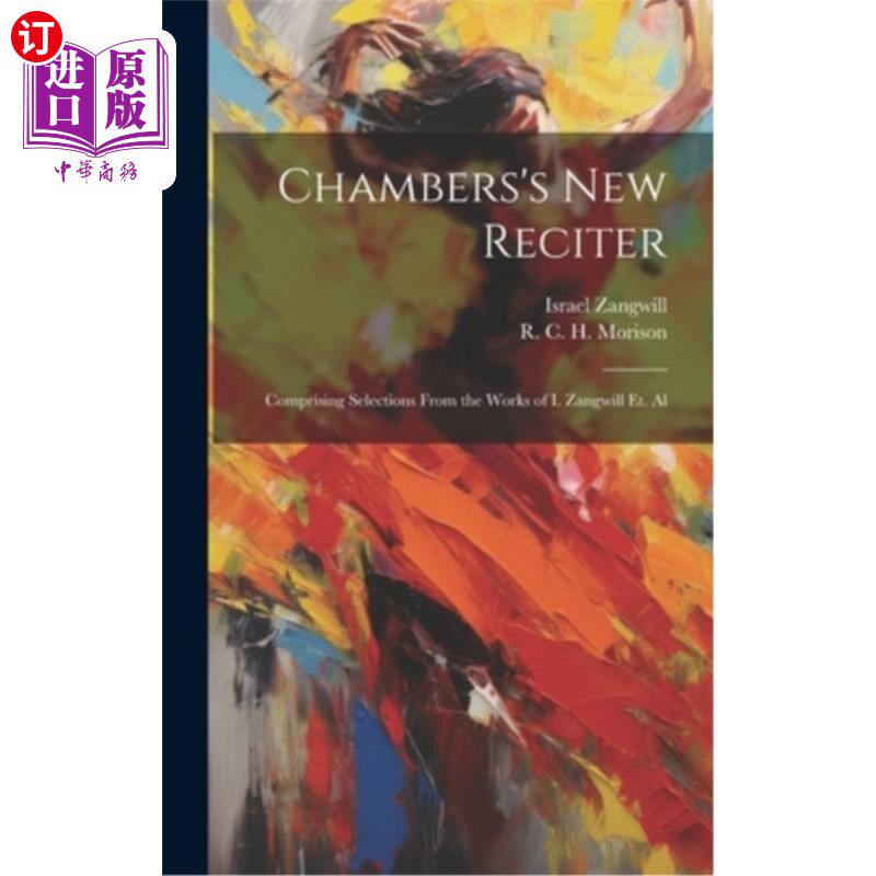 海外直订Chambers's New Reciter: Comprising Selections From the Works of I. Zangwill et.  钱伯斯的新背诵者：包括从i.