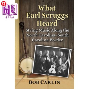 海外直订What Earl Scruggs Heard: String Music Along the North Carolina-South Carolina Bo 厄尔·斯克鲁格斯听到