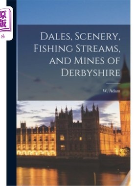 海外直订Dales, Scenery, Fishing Streams, and Mines of Derbyshire 德比郡的山谷，风景，钓鱼溪流和矿山