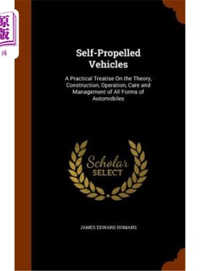 海外直订Self-Propelled Vehicles: A Practical Treatise on the Theory, Construction, Opera 自行式车辆：一篇关于各种形
