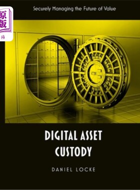 海外直订Digital Asset Custody: Securely Managing the Future of Value 数字资产托管：安全管理价值的未来