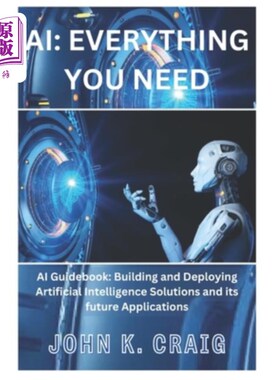 海外直订AI: Everything you need: AI Guidebook: Building and Deploying Artificial Intelli AI：你需要的一切：AI指南：