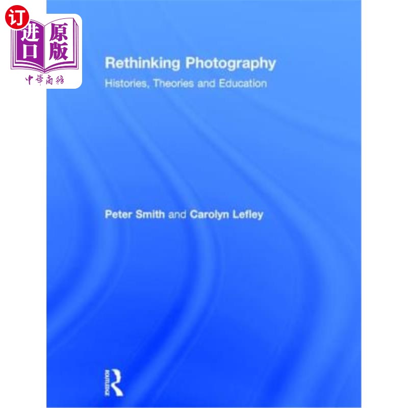 海外直订Rethinking Photography: Histories, Theories and Education 反思摄影:历史、理论与教育