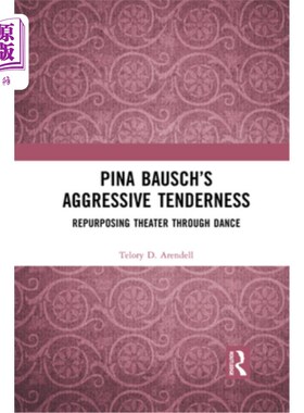 海外直订Pina Bausch's Aggressive Tenderness: Repurposing Theater through Dance 皮娜·鲍许的《激进的温柔:通过舞蹈重新