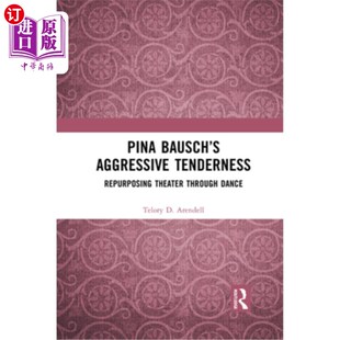 海外直订Pina Bausch's Aggressive Tenderness: Repurposing Theater through Dance 皮娜·鲍许的《激进的温柔:通过舞蹈重新