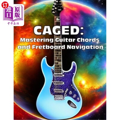 海外直订Caged: Mastering Guitar Chords and Fretboard Navigation: Learn to Play Anywhere  囚牢：掌握吉他和弦和指板导