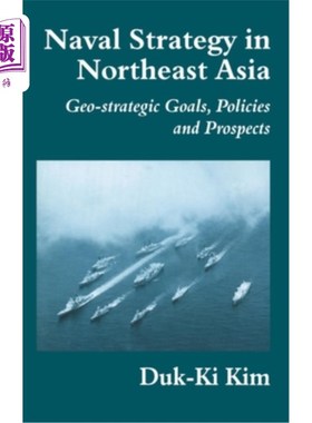 海外直订Naval Strategy in Northeast Asia: Geo-Strategic Goals, Policies and Prospects 东北亚海军战略:地缘战略目标、