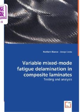 海外直订Variable Mixed-mode Fatigue Delamination in Composite Laminates - Testing and An 复合材料层合板的可变混合模