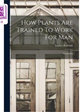 海外直订How Plants Are Trained To Work For Man: Gardening 植物如何被训练为人类工作:园艺