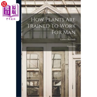 海外直订How Plants Are Trained To Work For Man: Gardening 植物如何被训练为人类工作:园艺