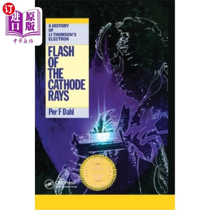 海外直订Flash of the Cathode Rays: A History of J J Thomson's Electron 阴极射线的闪光:汤姆逊电子的历史