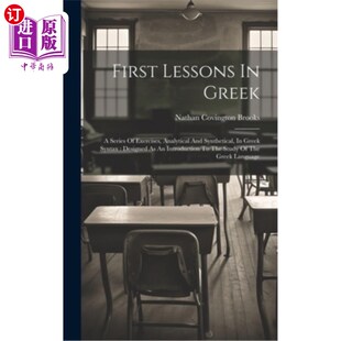 海外直订First Lessons In Greek: A Series Of Exercises, Analytical And Synthetical, In Gr 希腊第一课：希腊语法的一系