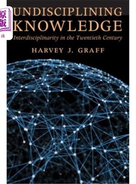 海外直订Undisciplining Knowledge: Interdisciplinarity in the Twentieth Century 非学科化的知识:二十世纪的跨学科