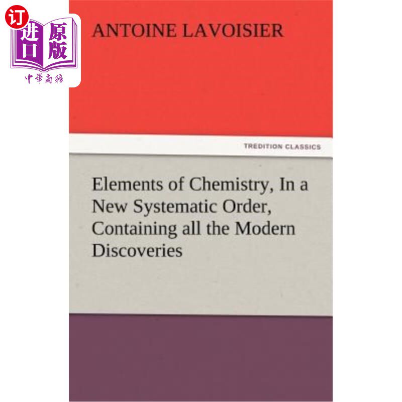 海外直订Elements of Chemistry, In a New Systematic Order, Containing all the Modern Disc 化学元素，以新的系统顺序，