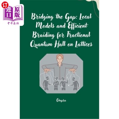 海外直订Bridging the Gap: Local Models and Efficient Braiding for Fractional Quantum Hal 弥合差距：格上分数量子霍尔