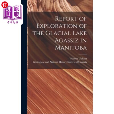 海外直订Report of Exploration of the Glacial Lake Agassiz in Manitoba [microform] 马尼托巴省阿加西冰湖勘查报告[微图