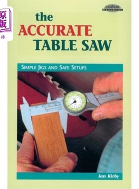 海外直订The Accurate Table Saw: Simple Jigs and Safe Setups 精确的台式锯：简单的夹具和安全的设置