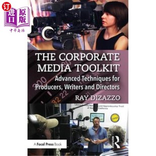 海外直订The Corporate Media Toolkit: Advanced Techniques for Producers, Writers and Dire 《企业媒体工具包:制片人、编剧