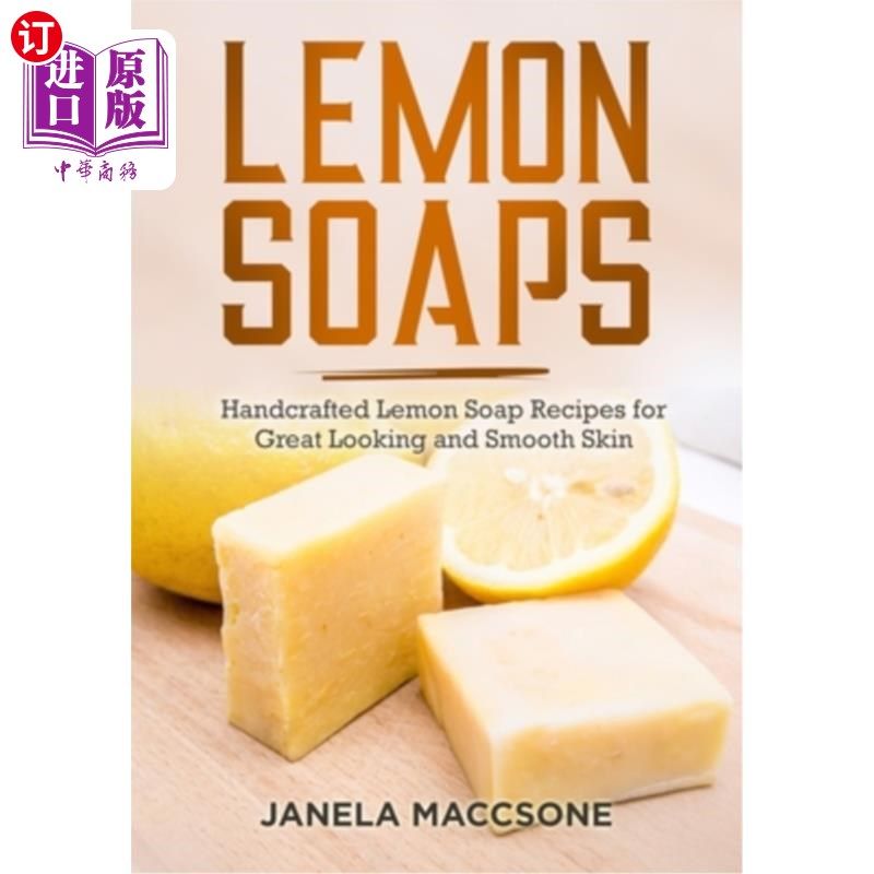海外直订Lemon Soaps: Handcrafted Lemon Soap Recipes for Great Looking and Smooth Skin 柠檬肥皂：手工制作的柠檬肥皂