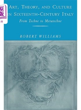 海外直订Art, Theory, and Culture in Sixteenth-Century Italy: From Techne to Metatechne 16世纪意大利的艺术、理论和文