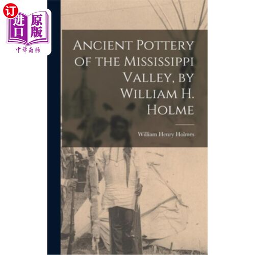 海外直订Ancient Pottery of the Mississippi Valley, by William H. Holme 《密西西比河流域的古代陶器》，威廉·h·霍尔姆