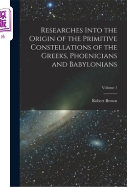 海外直订Researches Into the Origin of the Primitive Constellations of the Greeks, Phoeni 希腊人、腓尼基人、巴比伦人