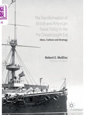 海外直订The Transformation of British and American Naval Policy in the Pre-Dreadnought E 前无畏舰时代英美海军政策的