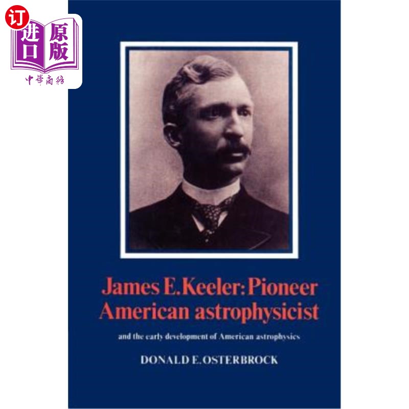海外直订James E. Keeler: Pioneer American Astrophysicist 詹姆斯·e·基勒:美国天体物理学先驱:以及美国天体物理学的早期发展
