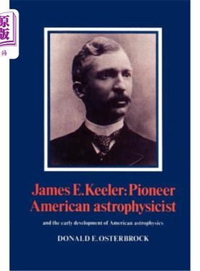 海外直订James E. Keeler: Pioneer American Astrophysicist 詹姆斯·e·基勒:美国天体物理学先驱:以及美国天体物理学的早期发展