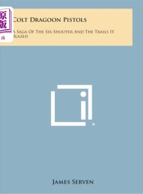 海外直订Colt Dragoon Pistols: A Saga of the Six-Shooter and the Trails It Blazed 小马龙骑兵手枪：一个关于六个射手的