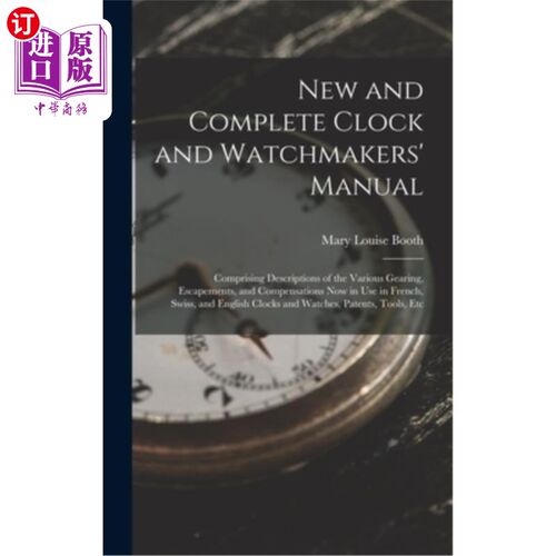 海外直订New and Complete Clock and Watchmakers' Manual: Comprising Descriptions of the V 新的和完整的时钟和钟表匠的