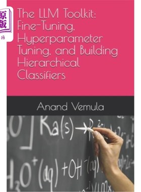 海外直订The LLM Toolkit: Fine-Tuning, Hyperparameter Tuning, and Building Hierarchical C LLM工具包：微调、超参数调