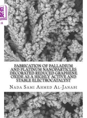 海外直订Fabrication of Palladium and Platinum Nanoparticles Decorated Reduced Graphene O 钯和铂纳米颗粒修饰还原氧化