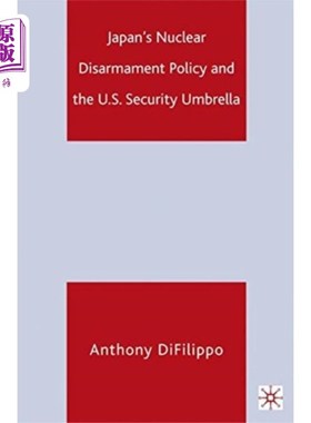 海外直订Japan's Nuclear Disarmament Policy and the U.S. ... 日本核裁军政策与美国安全保护伞