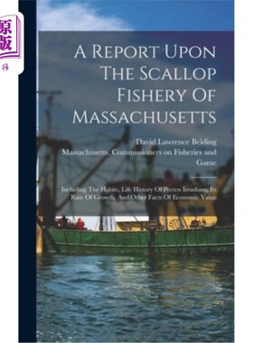 海外直订A Report Upon The Scallop Fishery Of Massachusetts: Including The Habits, Life H 关于马萨诸塞州扇贝渔业的报