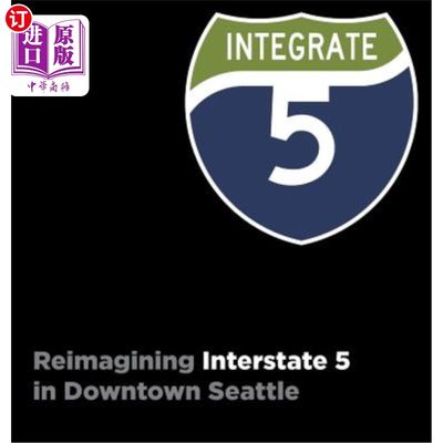 海外直订Integrate I-5: Reimagining Interstate 5 in Downtown Seattle 集成I-5：重新想象西雅图市中心5号州际公路