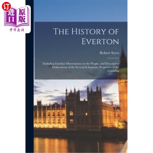 海外直订The History of Everton: Including Familiar Dissertations on the People, and Desc 《埃弗顿的历史:包括人们熟