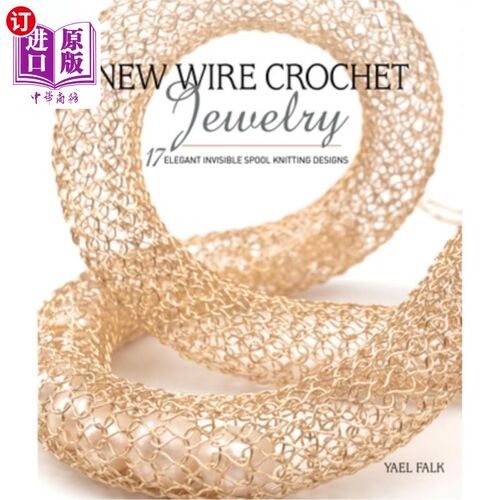 海外直订New Wire Crochet Jewelry: 17 Elegant Invisible Spool Knitting Designs 新型铁丝钩针首饰：17款优雅的隐形线轴针织设